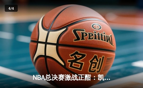 NBA总决赛激战正酣：凯尔特人险胜勇士扳平总比分，塔图姆砍下34分创纪录 - 4