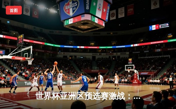 世界杯亚洲区预选赛激战：国足2-1逆转泰国，武磊传射建功，出线形势柳暗花明