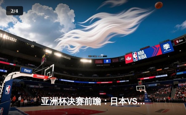 亚洲杯决赛前瞻：日本VS韩国，东亚双雄上演巅峰对决 - 2