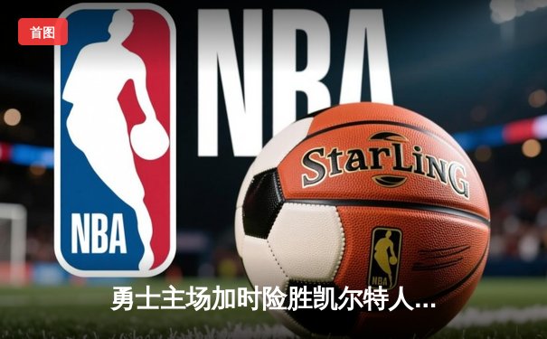 勇士主场加时险胜凯尔特人，库里狂砍43分率队终结对手连胜