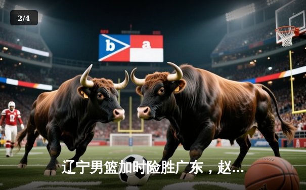 辽宁男篮加时险胜广东，赵继伟33分导演逆转好戏 - 2