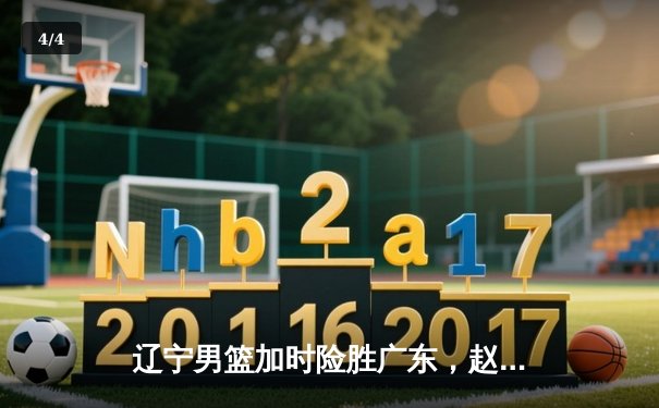 辽宁男篮加时险胜广东，赵继伟33分导演逆转好戏 - 4