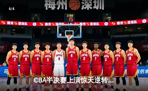 CBA半决赛上演惊天逆转 辽宁本钢加时鏖战力克广东东莞大益 - 4