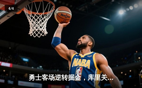 勇士客场逆转掘金，库里关键时刻三分雨锁定胜局 - 4