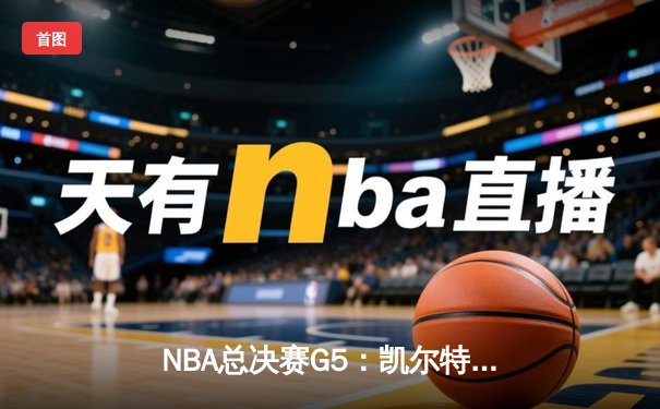 NBA总决赛G5：凯尔特人绝地反击扳回一城，塔图姆狂砍31分率队保留希望