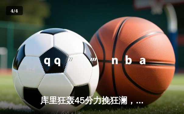 库里狂轰45分力挽狂澜，勇士加时险胜凯尔特人扳平总决赛 - 4